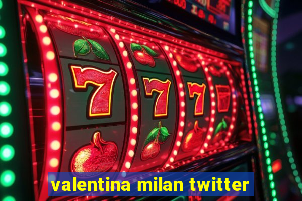 valentina milan twitter